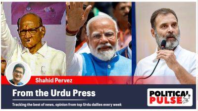 Sharad Pawar - Shahid Pervez - From the Urdu Press: ‘Do Pawar remarks hint at a churn in Oppn politics?’, ‘Modi-Rahul debate would boost democracy’ - indianexpress.com - India - city Mumbai - city Delhi - city New Delhi
